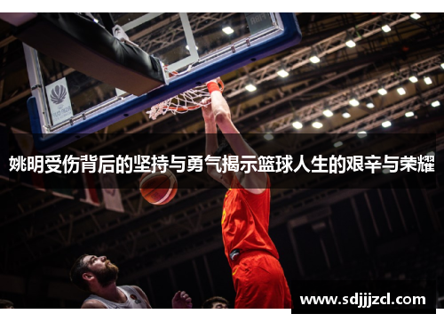 姚明受伤背后的坚持与勇气揭示篮球人生的艰辛与荣耀