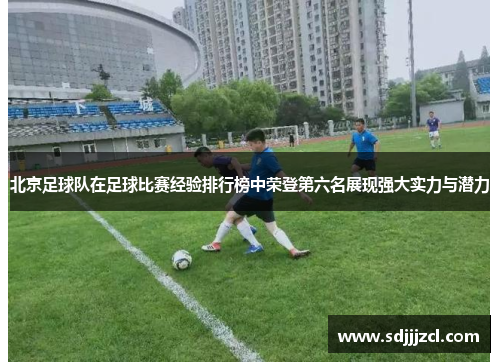 北京足球队在足球比赛经验排行榜中荣登第六名展现强大实力与潜力