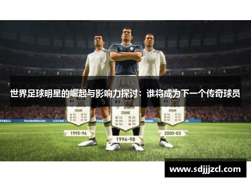 世界足球明星的崛起与影响力探讨：谁将成为下一个传奇球员