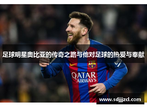 足球明星奥比亚的传奇之路与他对足球的热爱与奉献