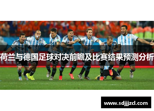 荷兰与德国足球对决前瞻及比赛结果预测分析